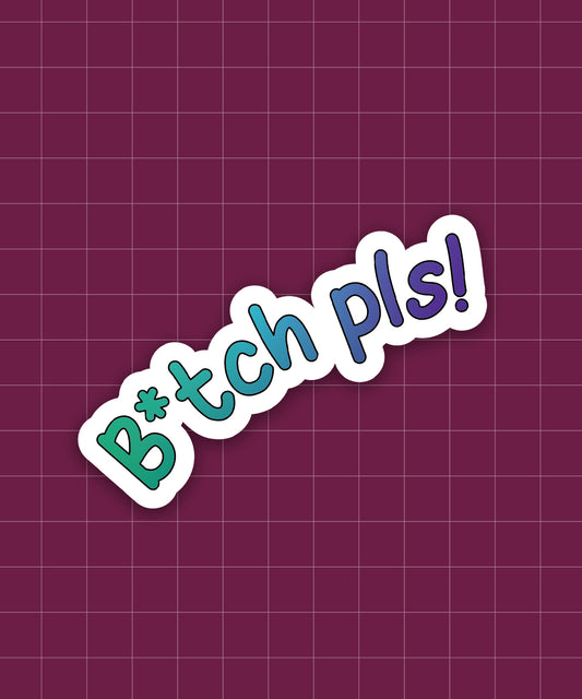 B*tch Pls!
